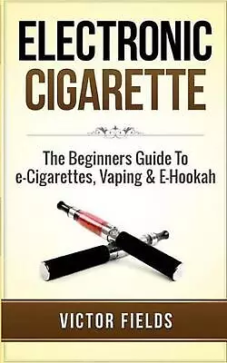 Electronic Cigarette: The Beginners Guide To E-Cigarettes Vaping & E-Hookah By  • $16.42