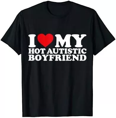 I Love My Hot Autistic Boyfriend Heart Autism Awareness T-Shirt • $9.99