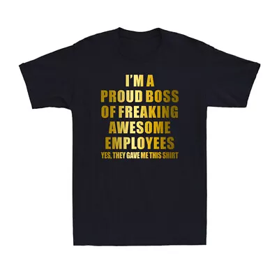 I'm A Proud Boss Of Freaking Awesome Employees Funny Saying Men's T-Shirt • £12.99