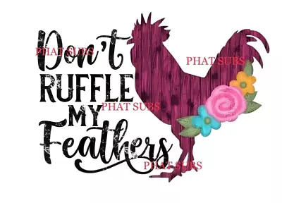 Sublimation Print Don’t Ruffle My Feathers Chickens Ready To Press Heat Transfer • $4