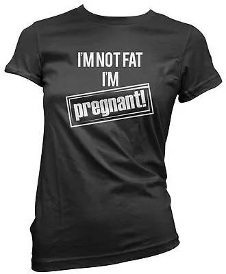 I Am Not Fat I'm Pregnant - Funny Maternity Mum To Be Womens T-Shirt • £13.99