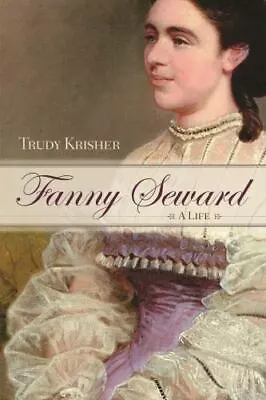 Fanny Seward : A Life: By Krisher Trudy Stahr Walter Stam Deirdre C. • $30.35