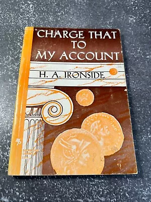 Charge That To My Account By H. A. Ironside • $12