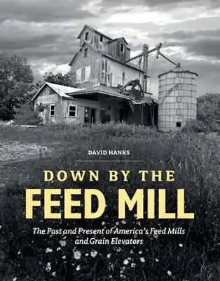 Down By The Feed Mill: The Past And Present Of America's Feed Mills And Grain • $9.39