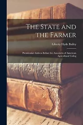 The State And The Farmer: Presidential Address Before The Associatin Of American • £25.49