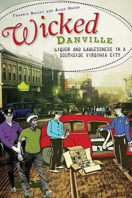 Wicked Danville:: Liquor And Lawlessness In A Southside Virginia City • $11.98