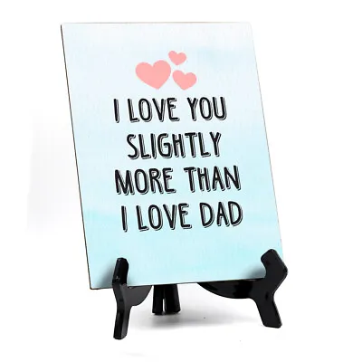 I Love You Slightly More Than I Love Dad Table Or Counter Sign With Easel 6 X 8  • $12.34