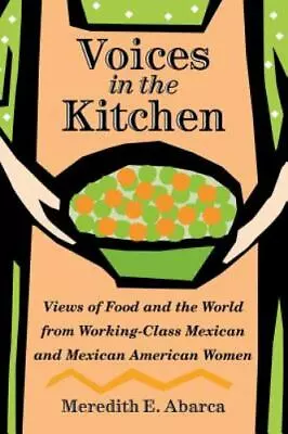 Voices In The Kitchen: Views Of Food And The World From Working-Class Mexican... • $9.22