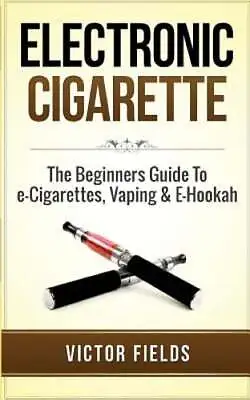 Electronic Cigarette: The Beginners Guide To E-Cigarettes Vaping & E-Hookah • $13.96