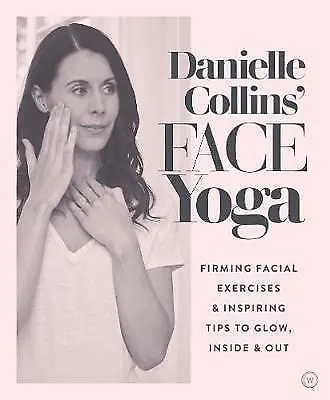 Danielle Collins' Face Yoga: Firming Facial Exercises & Inspiring Tips To... • £10.05