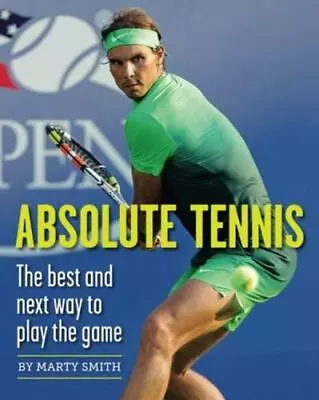 Absolute Tennis: The Best And Next Way To Play The Game By Smith Marty • $6.24