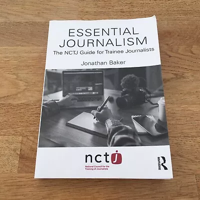 Essential Journalism: The NCTJ Guide For Trainee Journalists By Jonathan Baker • £22.95