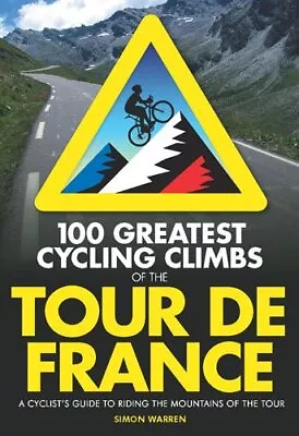 100 Greatest Cycling Climbs Of The Tour De France: A Cyclist... By Warren Simon • £13.99