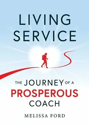 Living Service: The Journey Of A Prosperous Coach By Melissa Ford: New • $22.97