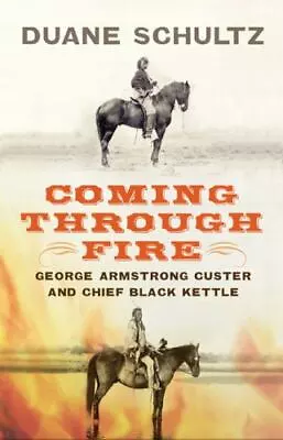 Coming Through Fire : George Armstrong Custer And Chief Black Kettle By Duane... • $5