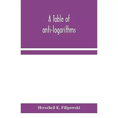 A Table Of Anti-logarithms: Containing To Seven Places  - Paperback NEW Herschel • £14.29