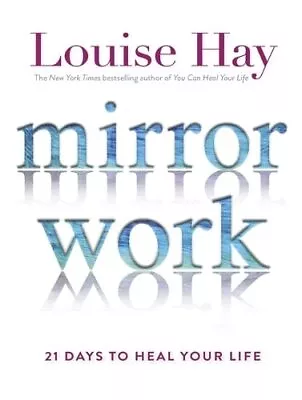 Mirror Work: 21 Days To Heal Your Life By Hay Louise Book The Cheap Fast Free • £7.99