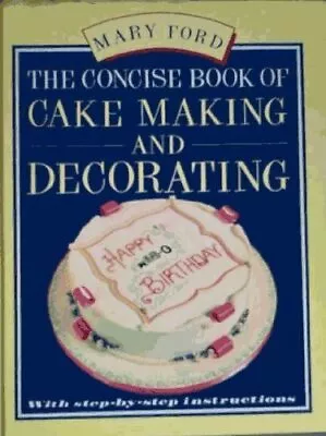 The Concise Book Of Cake Making And Decorating By Ford Mary Hardback Book The • $6.02