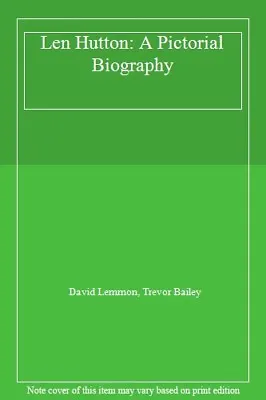 Len Hutton: A Pictorial BiographyDavid Lemmon Trevor Bailey • £2.68