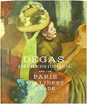 Degas Impressionism And The Paris Millinery Trade Paperback • $16.94