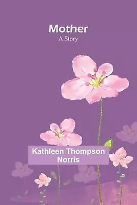 Mother: A Story By Kathleen Thompson Norris Paperback Book • $20.50