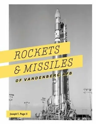 Rockets And Missiles Of Vandenberg AFB: 1957-2017 By Joseph T Page: New • $41.14