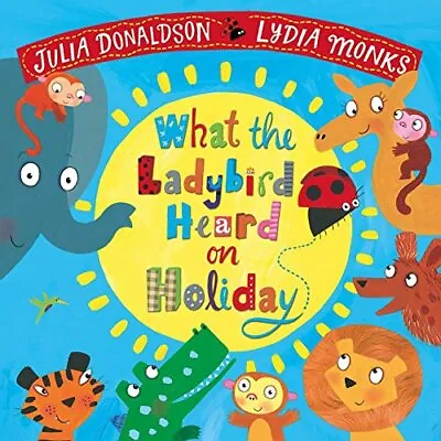 What The Ladybird Heard On Holiday By Julia Donaldson Lydia Mo .9781509837335 • £3.50