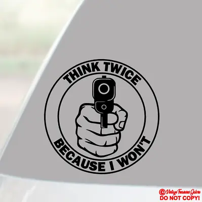 Think Twice Because I Won't Gun - Vinyl Decal Sticker Car Window Bumper Back Off • $2.99