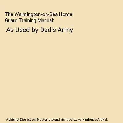 The Walmington-on-Sea Home Guard Training Manual: As Used By Dad's Army Captain • £5.15