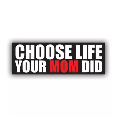 Choose Life Your Mom Did Bumper Sticker Decal - Weatherproof - Pro Pro-life • $4.99