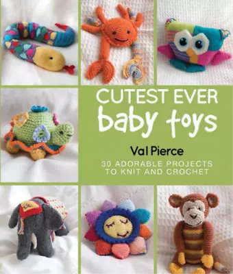 Cutest Ever Baby Toys: 30 Adorable Projects To Knit And Crochet Pierce Val Us • £4.38