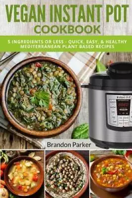 Vegan Instant Pot Cookbook: 5 Ingredients Or Less - Quick Easy  Health - GOOD • $16.48