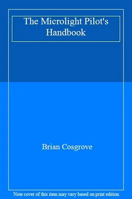 The Microlight Pilot's Handbook-Brian Cosgrove 9781853105234 • £3.12