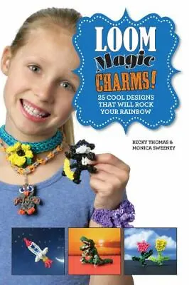 Loom Magic Charms!: 25 Cool Designs That Will Rock Your Rainbow By Thomas Becky • $4.47