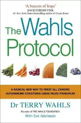 The Wahls Protocol: A Radical New Way To Treat All Chronic Autoimmune Condit ... • $35