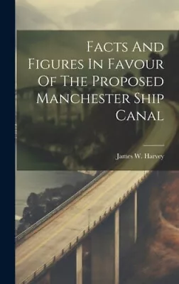 Facts And Figures In Favour Of The Proposed Manchester Ship Canal • £38.43