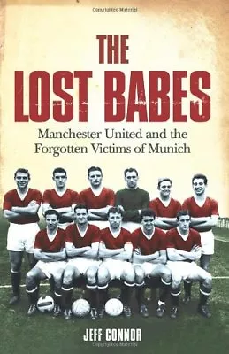 The Lost Babes: Manchester United And The Forgotten Victims Of  .9780007208081 • £2.39