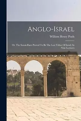Anglo-israel: Or The Saxon Race Proved To Be The Lost Tribes Of Israel: In Nine • $43.08