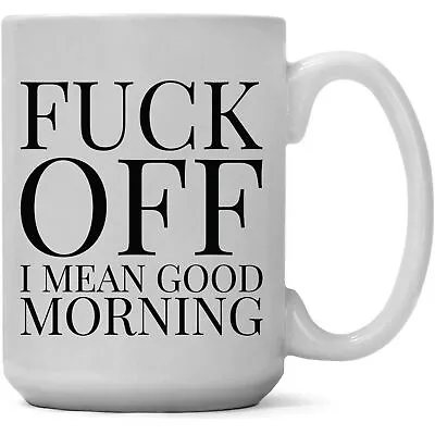 F*** Off I Mean Good Morning - Funny Coffee Cup - 11oz Or 15oz Mug • $14.92