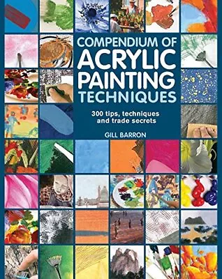 Compendium Of Acrylic Painting Techniques: 300 Tips Techniqu... By Barron Gill • £10.99