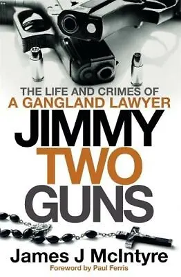 £12.28 • Buy Jimmy Two Guns: The Life And Crimes Of A Gangland Lawyer By James J McIntyre