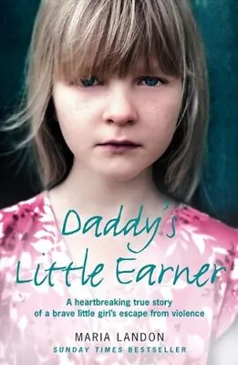 Daddy's Little Earner: A Heartbreaking True Story Of A Brave Little Girl's Esc • £2.47