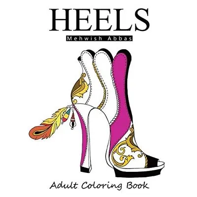 Heels: Adult Coloring Book:� It's All About Shoes - Paperback NEW Abbas Mehwish • £11.94