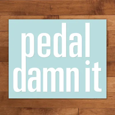 Pedal Damn It Sticker For Bike Tube Window Vinyl Decal Niner Bicycle Cyclist • $4.19