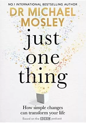 Just One Thing: How Simple Changes Can Transform Your Life: THE SUNDAY TIMES BE • £2.10