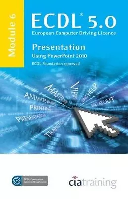 ECDL Syllabus 5.0 Module 6 Presentation Using PowerPoint 2010CiA Training Ltd. • £2.47