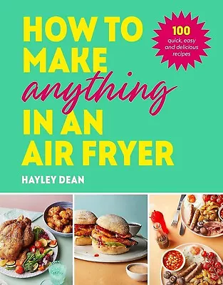 How To Make Anything In An Air Fryer: 100 Quick Easy And Delicious Recipes NEW • $39.99