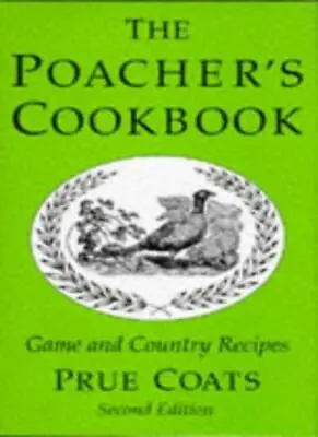 The Poacher's Cookbook: Game And Country Recipes By Prue Coats .9781874762058 • £2.51