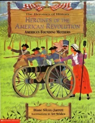 Heroines Of The American Revolution: America's Founding Mothers By Diane Silcox- • $3.99