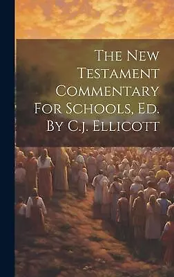 The New Testament Commentary For Schools Ed. By C.j. Ellicott By Anonymous Hard • $51.44